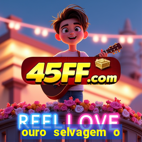 ouro selvagem o que aconteceu na vida